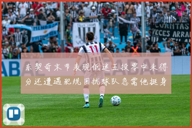 东契奇末节表现低迷五投零中未得分还遭遇犯规困扰球队急需他挺身而出