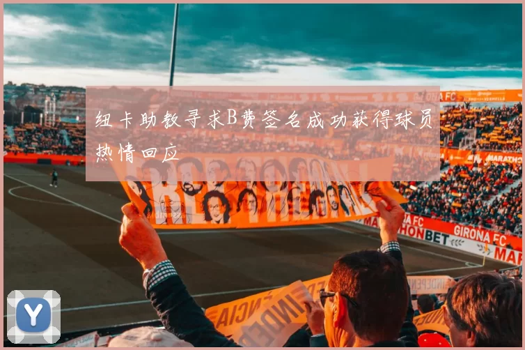 纽卡助教寻求B费签名成功获得球员热情回应